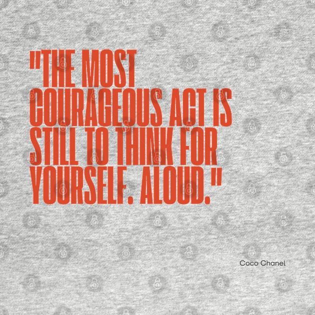 "The most courageous act is still to think for yourself. Aloud." - Coco Chanel Inspirational Quote by InspiraPrints